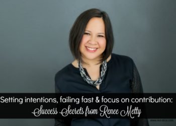 Fail Fast, Take Action, Set Intentions: How to Be a Successful Entrepreneur with Renee Metty